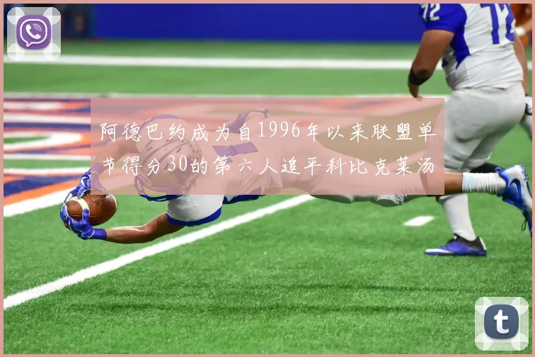 阿德巴约成为自1996年以来联盟单节得分30的第六人追平科比克莱汤姆斯等传奇球星